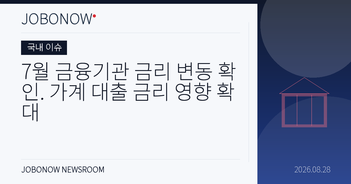 국내 이슈 - 7월 금융기관 금리 변동 확인. 가계 대출 금리 영향 확대